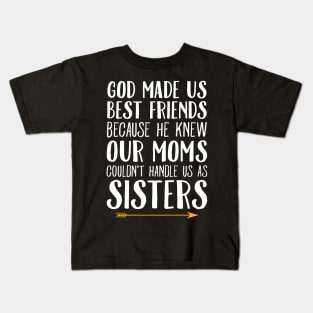 God made us best friends because he knew our moms couldn't handle us as sisters Kids T-Shirt